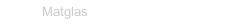 Matglas